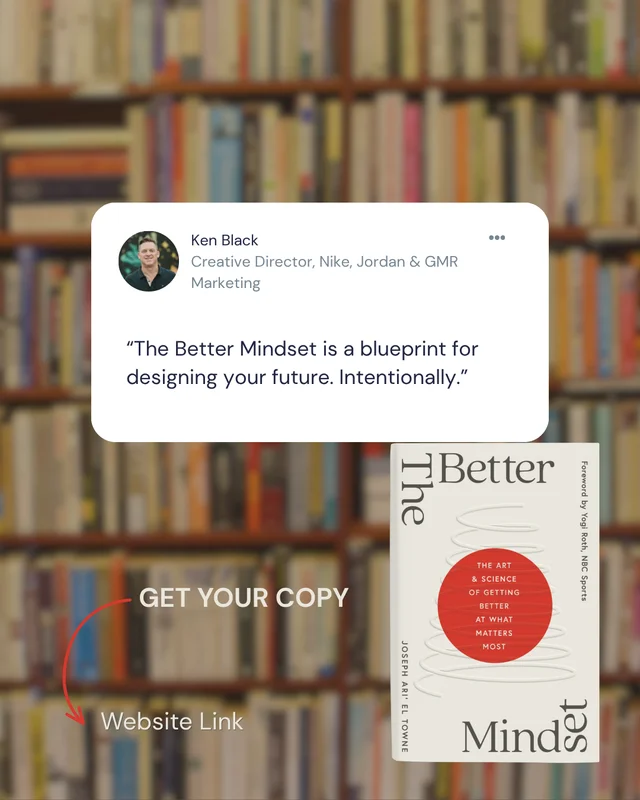 Ken Black, Creative Director, Nike, Jordan & GMR Marketing: “The Better Mindset is a blueprint for designing your future. Intentionally.”
