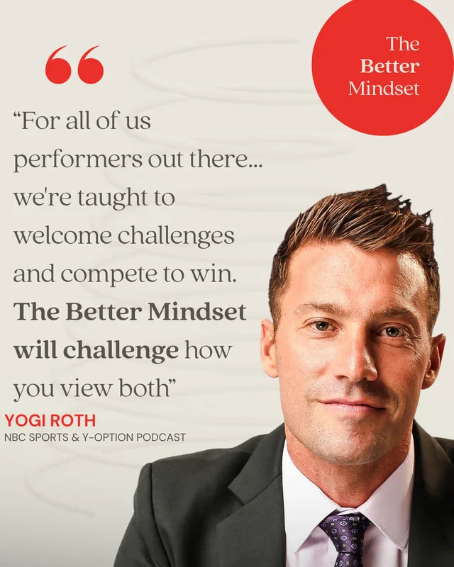 Yogi Roth, NBC Sports & Y-Option Podcast: “The Better Mindset will challenge how you view welcoming challenges and competing to win.”